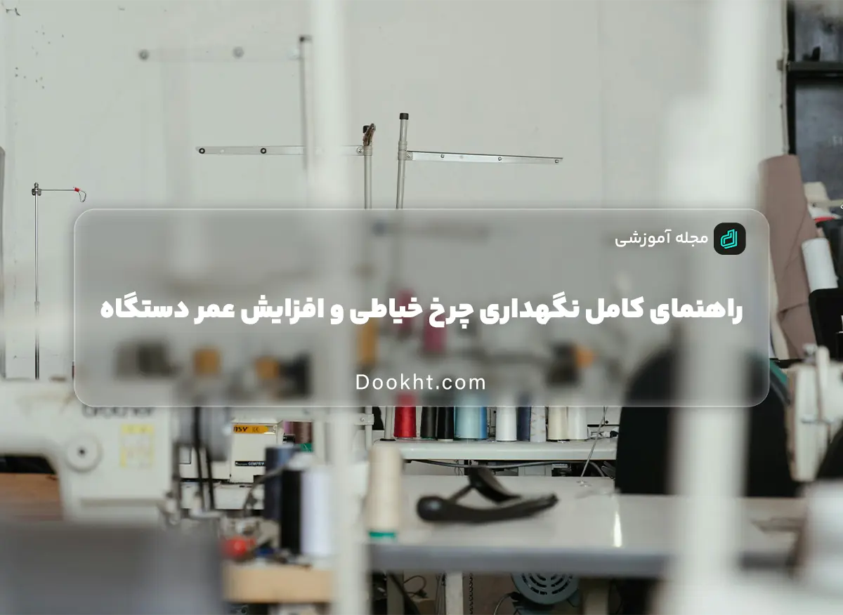راهنمای کامل نگهداری چرخ خیاطی و افزایش عمر دستگاه